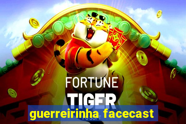 guerreirinha facecast